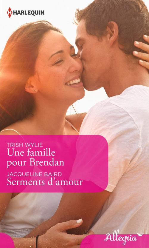 Cover of the book Une famille pour Brendan - Serments d'amour by Trish Wylie, Jacqueline Baird, Harlequin