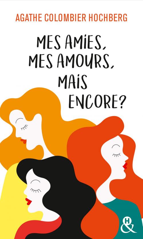 Cover of the book Mes amies, mes amours, mais encore ? by Agathe Colombier Hochberg, Harlequin