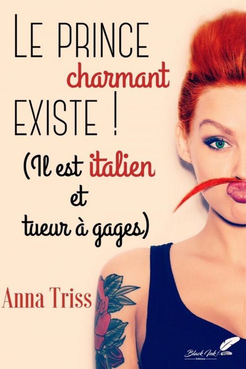 Cover of the book Le prince charmant existe ! Il est italien et tueur à gages by Anna Triss, Black Ink Editions