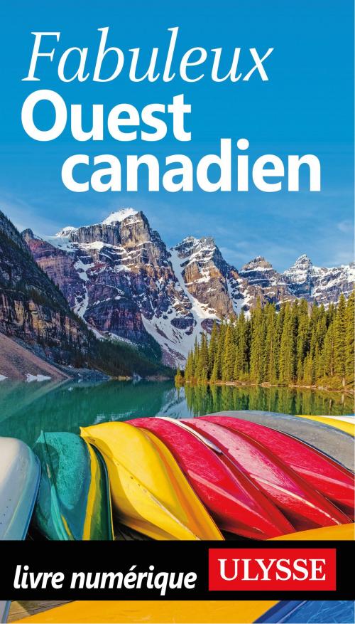 Cover of the book Fabuleux Ouest canadien by Annie Savoie, Benoit Prieur, Isabelle Chagnon, Guides de voyage Ulysse