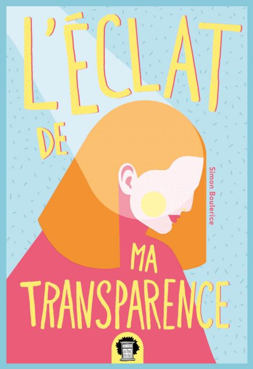 Cover of the book L'éclat de ma transparence by Simon Boulerice, Éditions Les Malins
