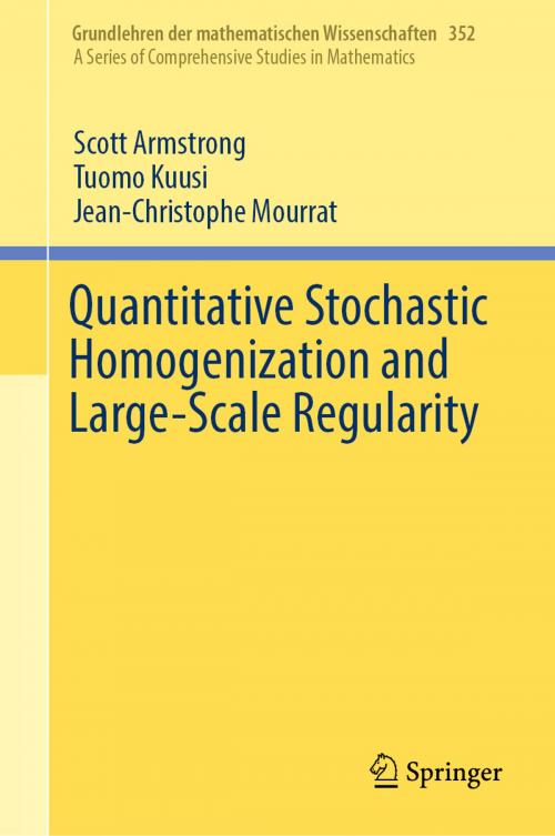 Cover of the book Quantitative Stochastic Homogenization and Large-Scale Regularity by Scott Armstrong, Tuomo Kuusi, Jean-Christophe Mourrat, Springer International Publishing