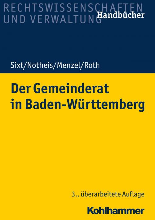 Cover of the book Der Gemeinderat in Baden-Württemberg by Werner Sixt, Klaus Notheis, Jörg Menzel, Eberhard Roth, Kohlhammer Verlag