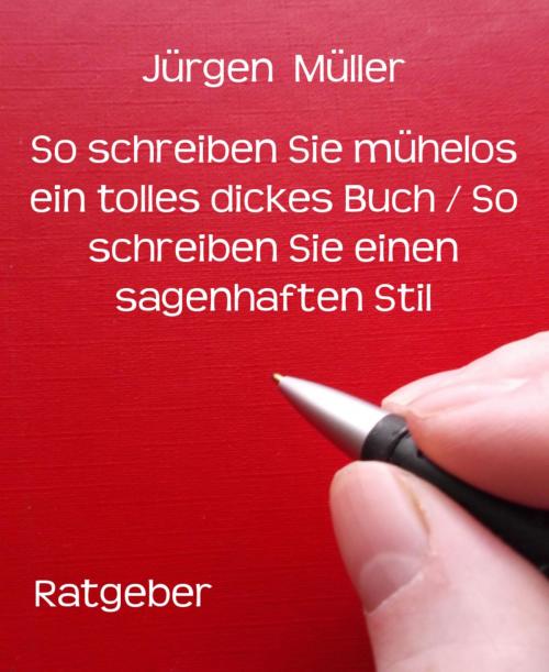 Cover of the book So schreiben Sie mühelos ein tolles dickes Buch / So schreiben Sie einen sagenhaften Stil by Jürgen Müller, BookRix