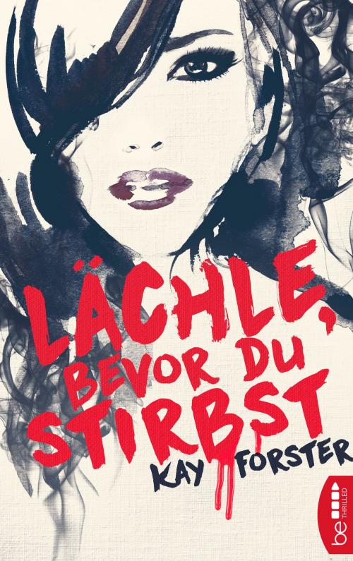 Cover of the book Lächle, bevor du stirbst by Kay Forster, beTHRILLED