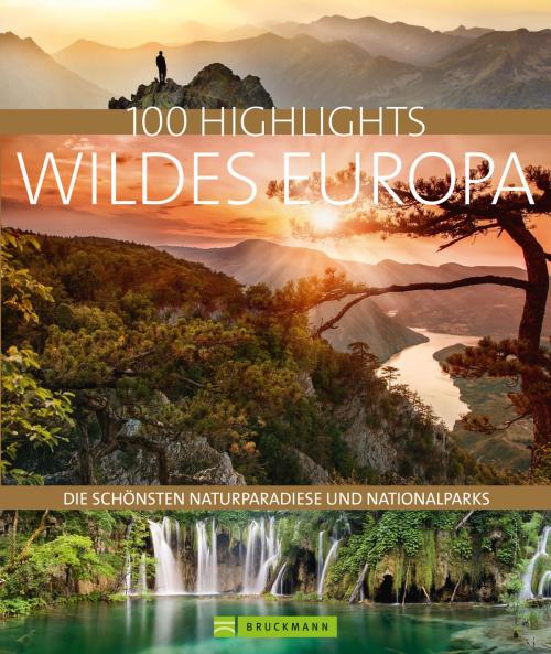 Cover of the book Bruckmann Bildband: 100 Highlights Wildes Europa by Ulrike Jeute, Jörg Berghoff, Andrea Lammert, Klio Verigou, Herbert Taschler, Bruckmann Verlag