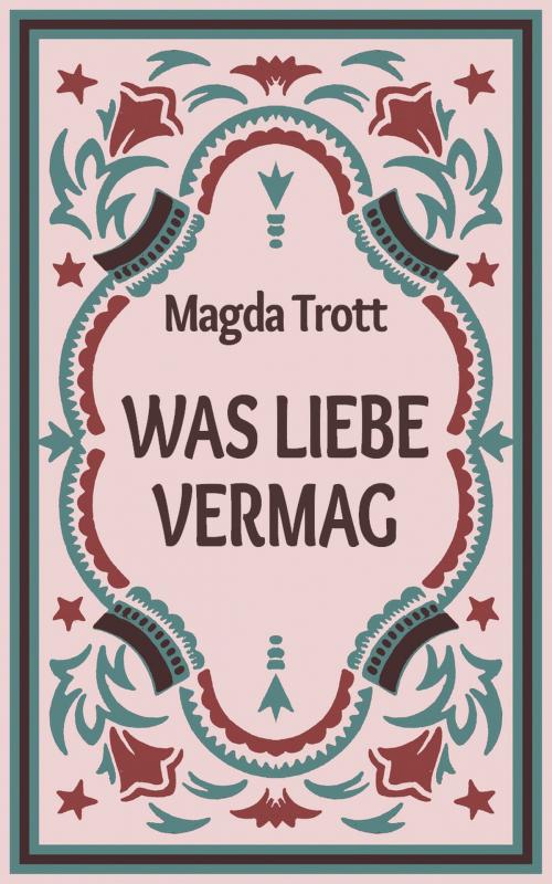 Cover of the book Was Liebe vermag by Magda Trott, Books on Demand