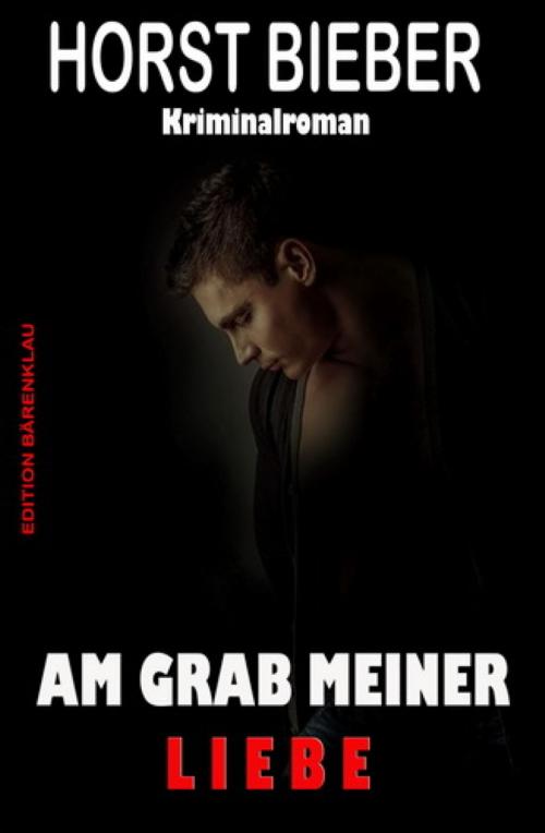Cover of the book Am Grab meiner Liebe: Kriminalroman by Horst Bieber, BookRix