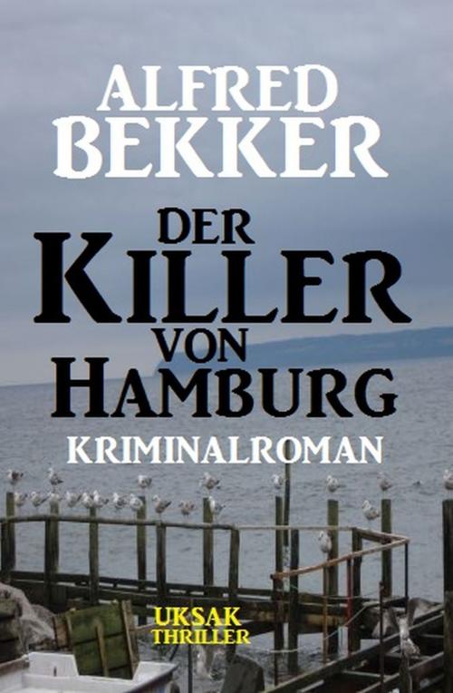 Cover of the book Der Killer von Hamburg: Kriminalroman by Alfred Bekker, Uksak E-Books