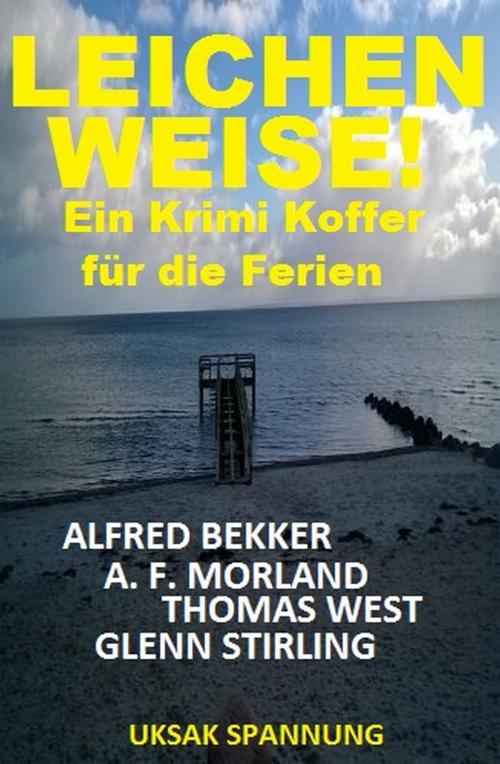 Cover of the book Leichenweise! Ein Krimi Koffer für die Ferien by Alfred Bekker, A. F. Morland, Thomas West, Glenn Stirling, Uksak E-Books