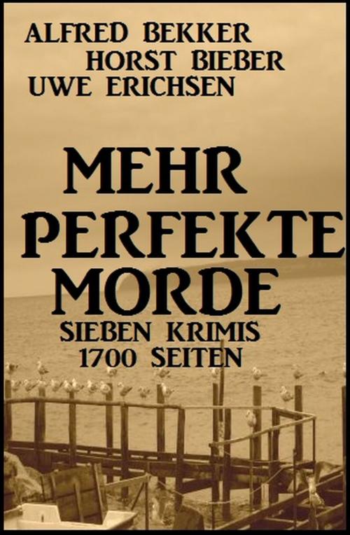 Cover of the book Mehr perfekte Morde: Sieben Krimis - 1700 Seiten by Alfred Bekker, Horst Bieber, Uwe Erichsen, Uksak E-Books