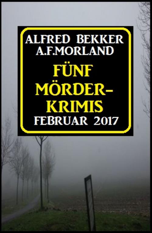 Cover of the book Fünf Mörder-Krimis Februar 2017 by A. F. Morland, Alfred Bekker, Uksak E-Books