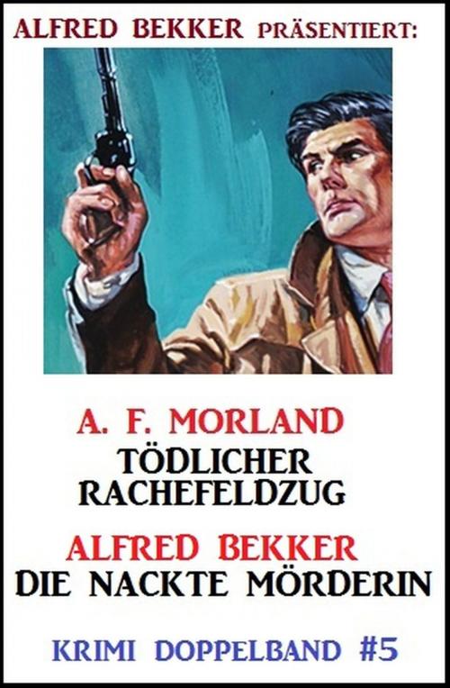Cover of the book Krimi Doppelband #5: Tödlicher Rachefeldzug/ Die nackte Mörderin by Alfred Bekker, A. F. Morland, Uksak E-Books