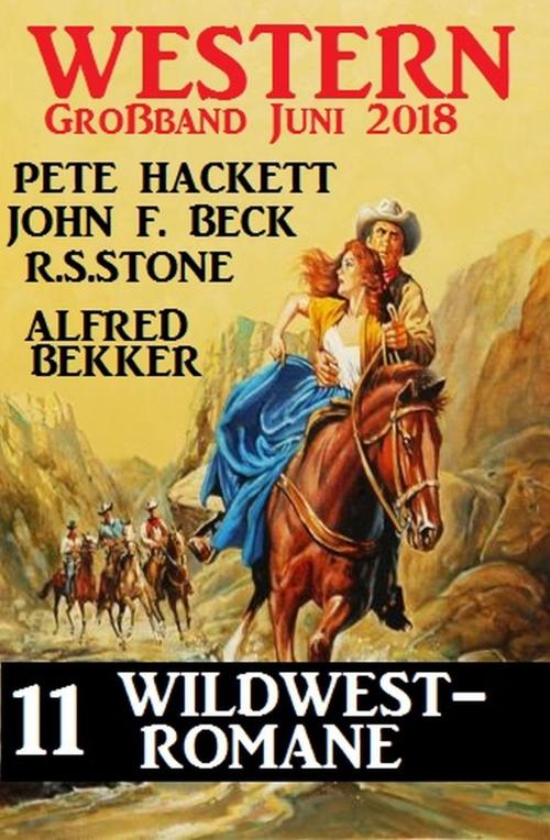 Cover of the book Western Großband Juni 2018 - 11 Wildwest-Romane by Alfred Bekker, R. S. Stone, John F. Beck, Pete Hackett, Uksak E-Books