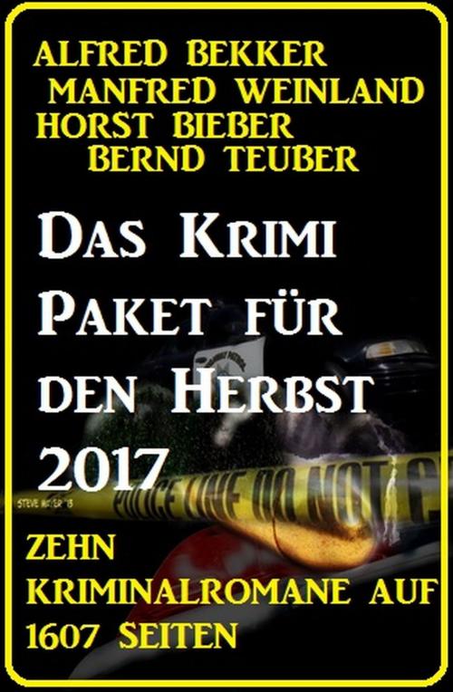 Cover of the book Das Krimi Paket für den Herbst 2017 - Zehn Kriminalromane auf 1607 Seiten by Horst Bieber, Alfred Bekker, Manfred Weinland, Bernd Teuber, Uksak E-Books