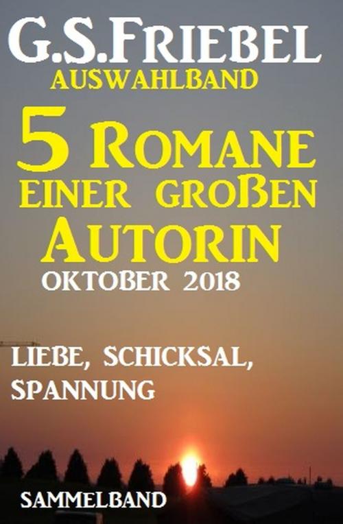Cover of the book G.S. Friebel Auswahlband 5 Romane einer großen Autorin - Oktober 2018 by G. S. Friebel, Uksak E-Books