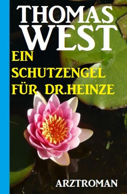 Cover of the book Ein Schutzengel für Dr. Heinze: Arztroman by Thomas West, Uksak E-Books