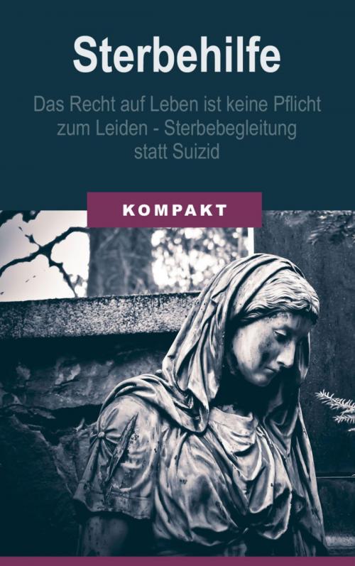 Cover of the book Sterbehilfe: Das Recht auf Leben ist keine Pflicht zum Leiden - Sterbebegleitung statt Suizid by Angelika Schmid, BookRix