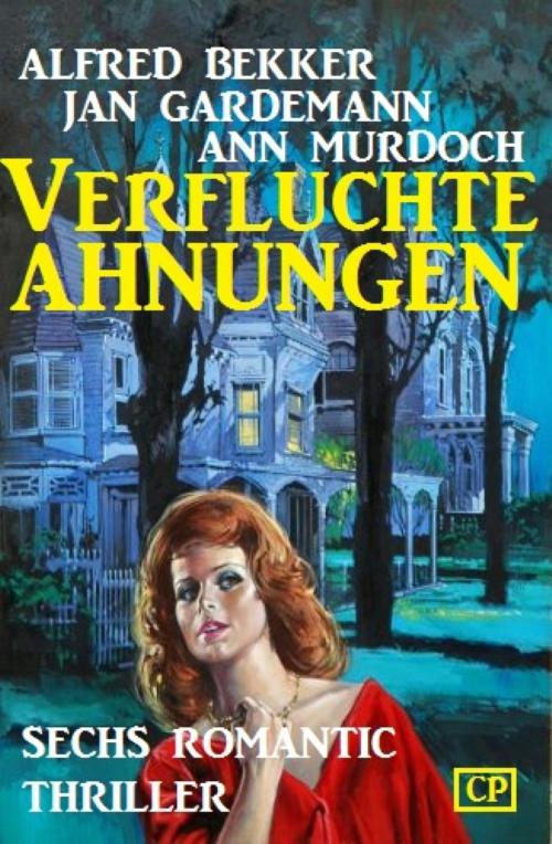 Cover of the book Verfluchte Ahnungen: Sechs Romantic Thriller by Alfred Bekker, Ann Murdoch, Jan Gardemann, BookRix