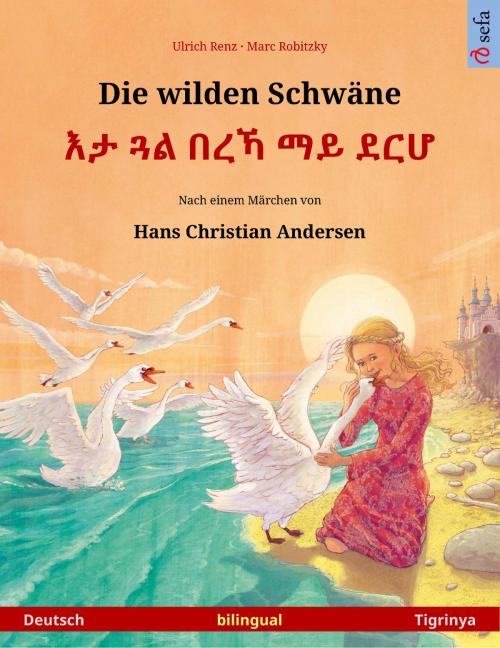Cover of the book Die wilden Schwäne – እታ ጓል በረኻ ማይ ደርሆ (Deutsch – Tigrinya) by Ulrich Renz, Sefa Verlag