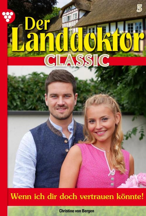 Cover of the book Der Landdoktor Classic 5 – Arztroman by Christine von Bergen, Kelter Media