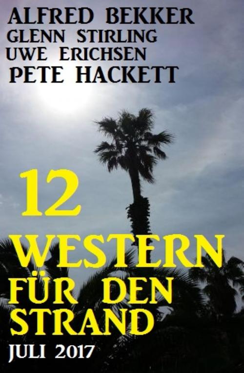 Cover of the book 12 Western für den Strand Juli 2017 by Alfred Bekker, Pete Hackett, Uwe Erichsen, Glenn Stirling, BookRix