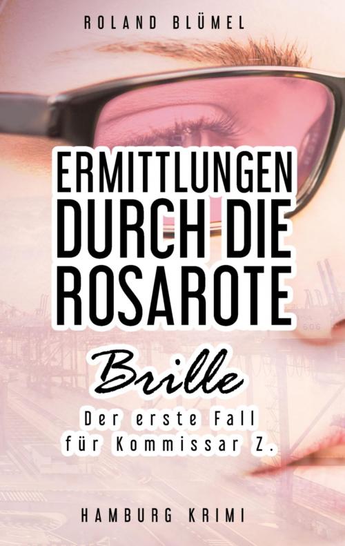 Cover of the book Ermittlungen durch die rosarote Brille by Roland Blümel, BookRix
