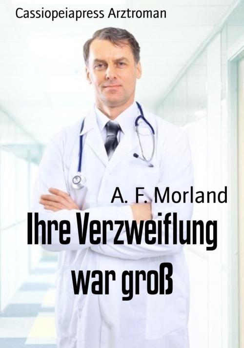 Cover of the book Ihre Verzweiflung war groß by A. F. Morland, BookRix