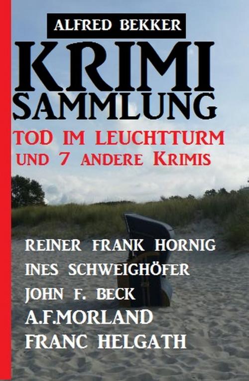 Cover of the book Krimi-Sammlung Tod im Leuchtturm und 7 andere Krimis by Alfred Bekker, Reiner Frank Hornig, A. F. Morland, Franc Helgath, Ines Schweighöfer, John F. Beck, Alfredbooks