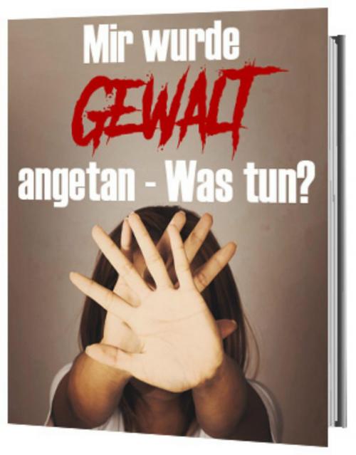 Cover of the book Mir wurde Gewalt angetan - Was tun? by Antonio Rudolphios, neobooks