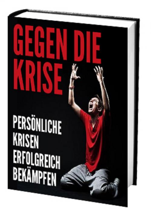 Cover of the book Gegen die Krise - Persönliche Krisen erfolgreich bekämpfen by Antonio Rudolphios, neobooks