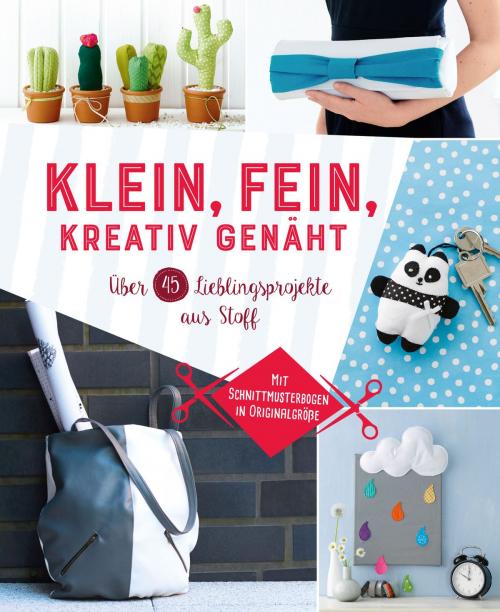 Cover of the book Klein, fein, kreativ genäht by Susanka Brückner, Eva-Maria Heller, Petra Hoffmann, Rabea Rauer, Yvonne Reidelbach, Jessica Stuckstätte, Naumann & Göbel Verlag
