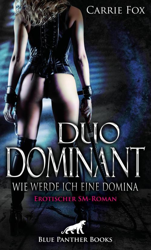 Cover of the book Duo Dominant - wie werde ich eine Domina? | Erotischer SM-Roman by Carrie Fox, blue panther books