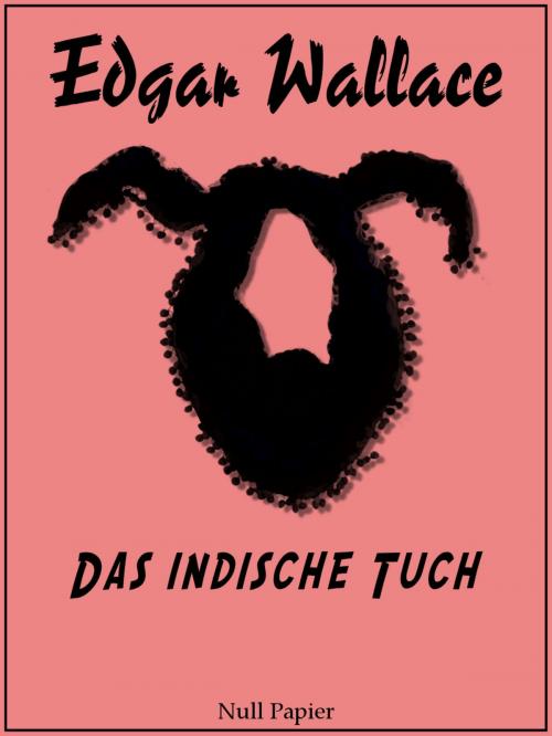 Cover of the book Das indische Tuch by Edgar Wallace, Null Papier Verlag