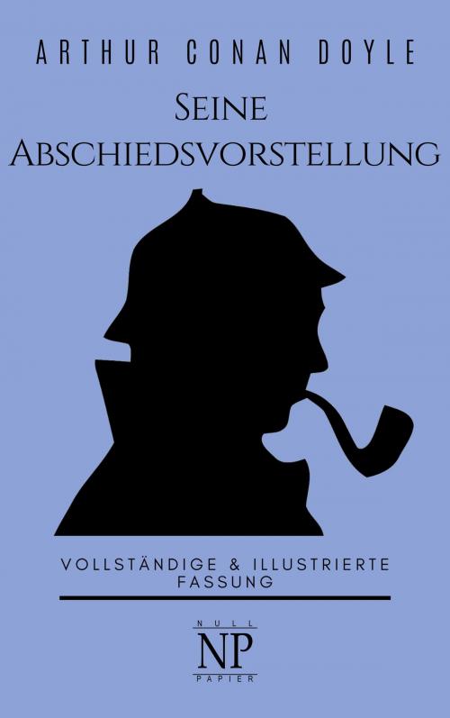 Cover of the book Sherlock Holmes – Seine Abschiedsvorstellung und andere Detektivgeschichten by Arthur Conan Doyle, Null Papier Verlag