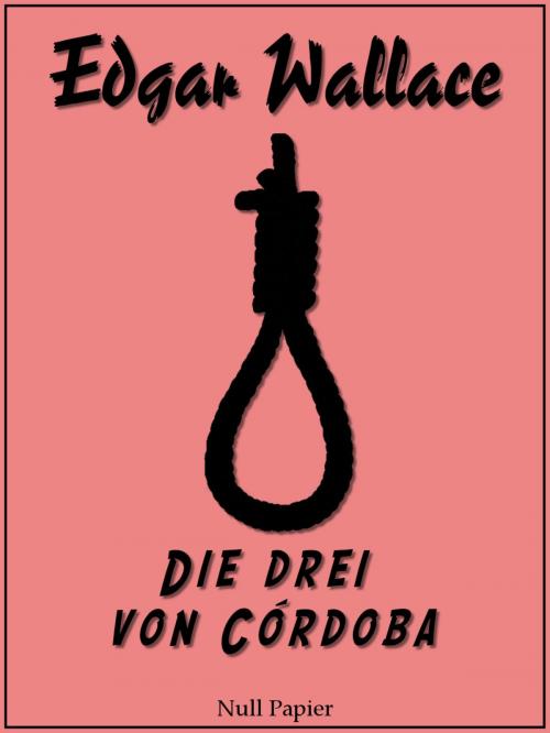 Cover of the book Die drei von Córdoba by Edgar Wallace, Null Papier Verlag