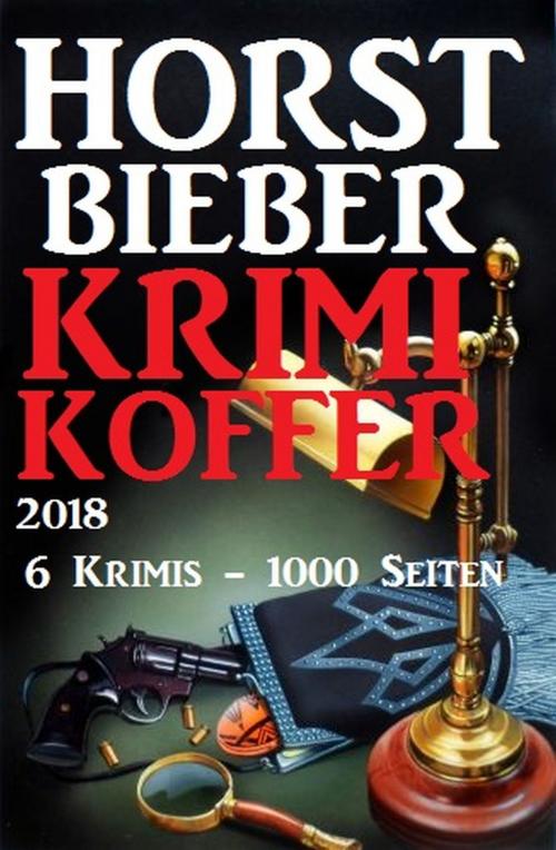 Cover of the book Horst Bieber Krimi Koffer 2018 - 6 Krimis - 1000 Seiten by Horst Bieber, CassiopeiaPress