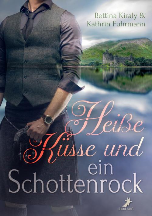 Cover of the book Heiße Küsse & ein Schottenrock by Bettina Kiraly, Kathrin Fuhrmann, dead soft verlag