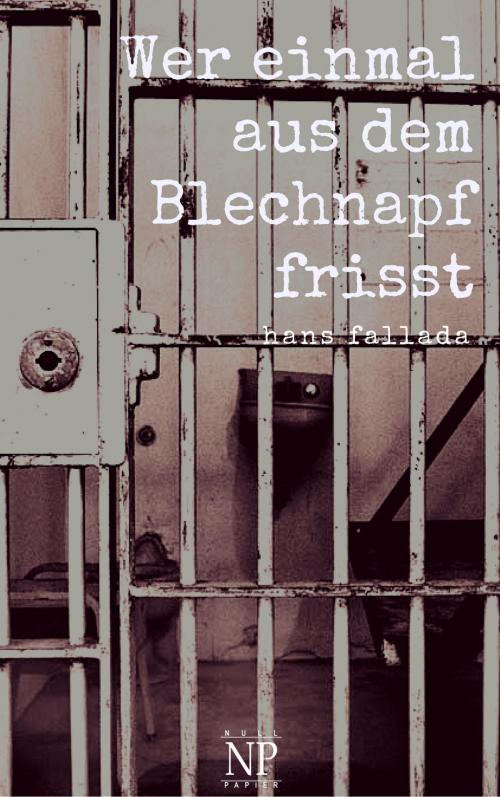 Cover of the book Wer einmal aus dem Blechnapf frisst by Hans Fallada, Null Papier Verlag