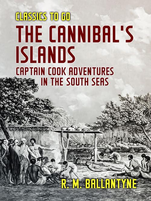Cover of the book The Cannibal's Islands Captain Cook Adventures in the South Seas by R. M. Ballantyne, Otbebookpublishing