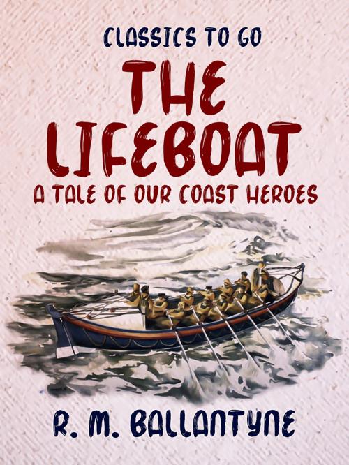 Cover of the book The Lifeboat A Tale of our Coast Heroes by R. M. Ballantyne, Otbebookpublishing