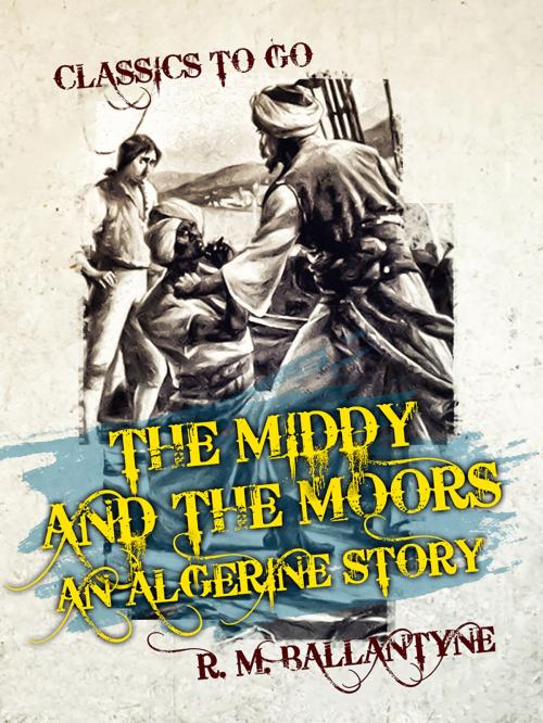 Cover of the book The Middy and the Moors An Algerine Story by R. M. Ballantyne, Otbebookpublishing