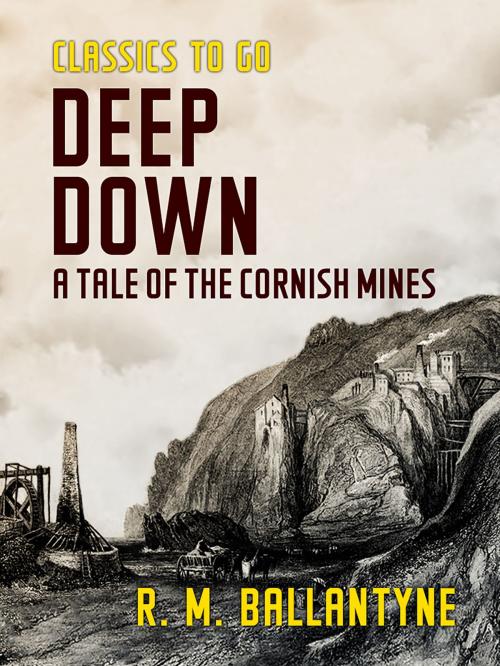 Cover of the book Deep Down A Tale of the Cornish Mines by R. M. Ballantyne, Otbebookpublishing
