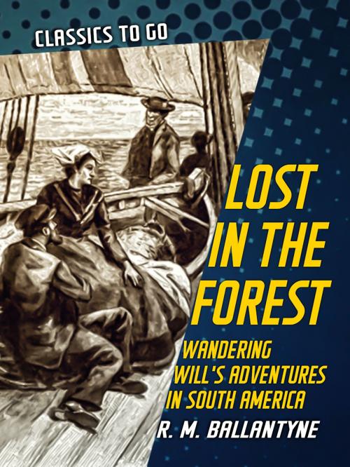 Cover of the book Lost in the Forest Wandering Will's Adventures in South America by R. M. Ballantyne, Otbebookpublishing