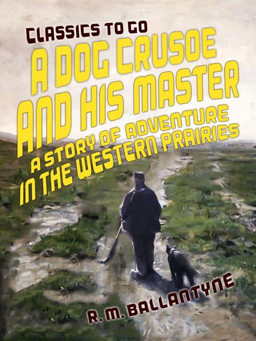 Cover of the book A Dog Crusoe and His Master A Story of Adventure in the Western Prairies by R. M. Ballantyne, Otbebookpublishing