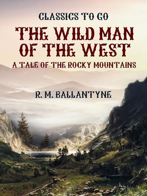 Cover of the book The Wild Man of the West A Tale of the Rocky Mountains by R. M. Ballantyne, Otbebookpublishing