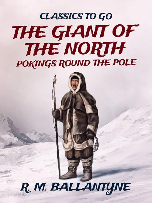 Cover of the book The Giant of the North Pokings Round the Pole by R. M. Ballantyne, Otbebookpublishing