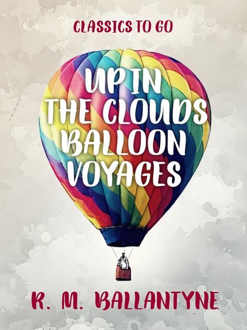 Cover of the book Up in the Clouds Balloon Voyages by R. M. Ballantyne, Otbebookpublishing