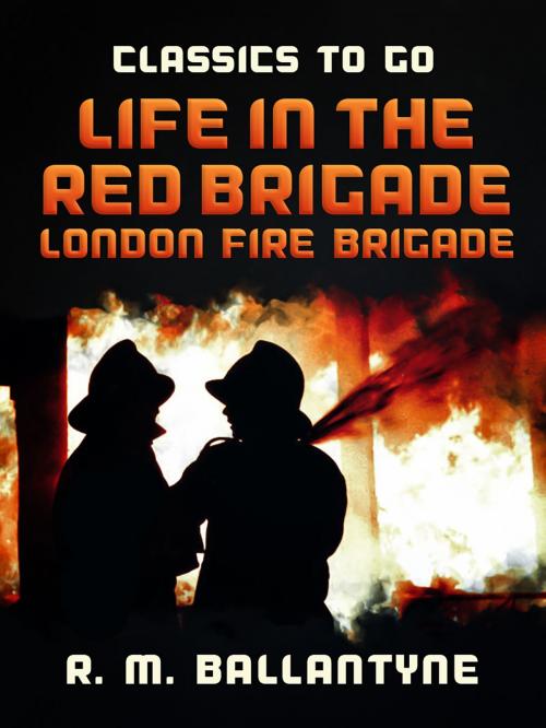 Cover of the book Life in the Red Brigade London Fire Brigade by R. M. Ballantyne, Otbebookpublishing