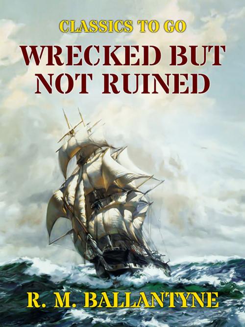 Cover of the book Wrecked but not Ruined by R. M. Ballantyne, Otbebookpublishing